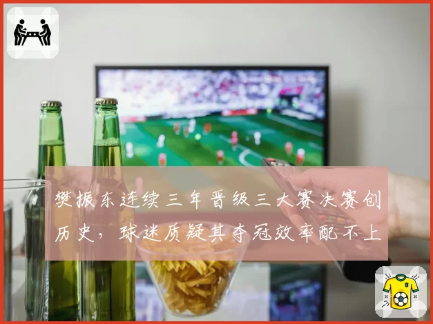 樊振东连续三年晋级三大赛决赛创历史，球迷质疑其夺冠效率配不上“时代”