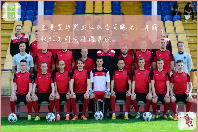 王曼昱与黑龙江队合同曝光，年薪仅80万引发待遇争议